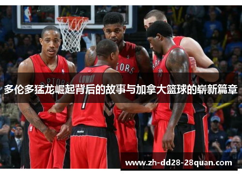 多伦多猛龙崛起背后的故事与加拿大篮球的崭新篇章