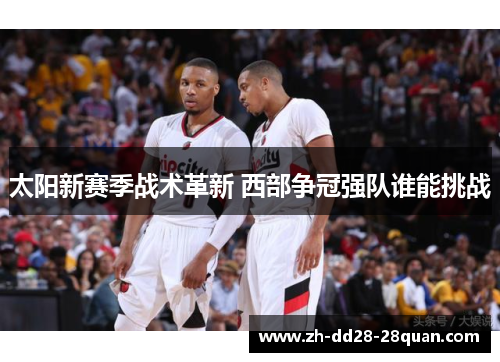 太阳新赛季战术革新 西部争冠强队谁能挑战